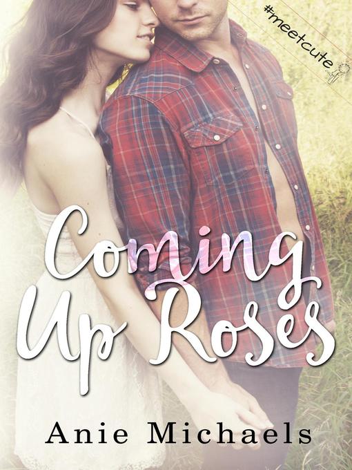 Title details for Coming Up Roses #MeetCute Books by Anie Michaels - Available
